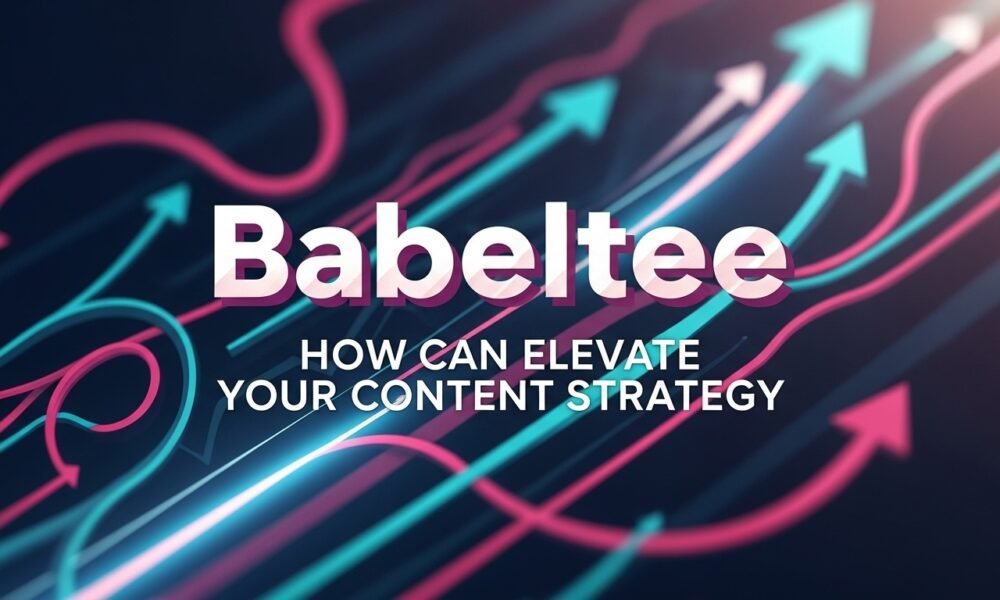 Babeltee: How Can Elevate Your Content Strategy